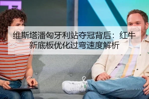 维斯塔潘匈牙利站夺冠背后：红牛新底板优化过弯速度解析
